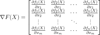 \nabla F(X) = \begin{bmatrix} \frac{\partial f_1(X)}{\partial x_1}& \frac{\partial f_2(X)}{\partial x_1}& \cdots &\frac{\partial f_n(X)}{\partial x_1}\\ \frac{\partial f_1(X)}{\partial x_2}& \frac{\partial f_2(X)}{\partial x_2}& \cdots & \frac{\partial f_n(X)}{\partial x_2}\\ \vdots & \vdots &\ddots &\vdots\\ \frac{\partial f_1(X)}{\partial x_m}& \frac{\partial f_2(X)}{\partial x_m}& \cdots & \frac{\partial f_n(X)}{\partial x_m}\end{bmatrix}
