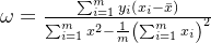 \omega =\frac{\sum_{i=1}^{m}y_i\left ( x_i-\bar{x} \right )}{\sum_{i=1}^{m}x^2-\frac{1}{m}\left ( \sum_{i=1}^{m}x_i \right )^2}