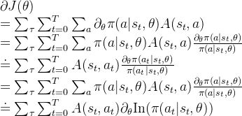 \partial J(\theta) \\ =\sum_\tau \sum_{t=0}^T \sum_a\partial_{\theta}\pi(a|s_t,\theta)A(s_t,a) \\=\sum_\tau \sum_{t=0}^T \sum_a \pi(a|s_t,\theta) A(s_t,a) \frac{\partial_{\theta}\pi(a|s_t,\theta)}{\pi(a|s_t,\theta)} \\\doteq \sum_\tau \sum_{t=0}^T A(s_t,a_t) \frac{\partial_{\theta}\pi(a_t|s_t,\theta)}{\pi(a_t|s_t,\theta)} \\=\sum_\tau \sum_{t=0}^T \sum_a \pi(a|s_t,\theta) A(s_t,a) \frac{\partial_{\theta}\pi(a|s_t,\theta)}{\pi(a|s_t,\theta)} \\\doteq \sum_\tau \sum_{t=0}^T A(s_t,a_t) \partial_{\theta}\text{In}(\pi(a_t|s_t,\theta))