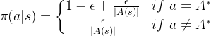 \pi(a|s)=\left\{\begin{matrix} 1-\epsilon+\frac{\epsilon}{|A(s)|}&if\ a = A^{*} \\ \frac{\epsilon}{|A(s)|}& if\ a\neq A^{*} \end{matrix}\right.