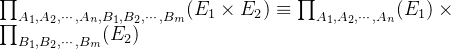 \prod _{A_{1},A_{2},\cdots ,A_{n},B_{1},B_{2},\cdots ,B_{m}}(E_{1}\times E_{2})\equiv \prod _{A_{1},A_{2},\cdots ,A_{n}}(E_{1})\times \prod _{B_{1},B_{2},\cdots ,B_{m}}(E_{2})