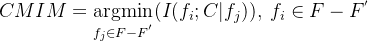 \small CMIM= \mathop{\mathrm{argmin}}\limits_{f_{j}\in F-F^{'}} (I(f_{i};C|f_{j})), \ f_{i}\in F-F^{'}
