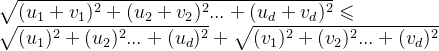 \sqrt{(u_1+v_1)^2+(u_2+v_2)^2...+(u_d+v_d)^2}\leqslant \\\sqrt{(u_1)^2+(u_2)^2...+(u_d)^2}+ \sqrt{(v_1)^2+(v_2)^2...+(v_d)^2}