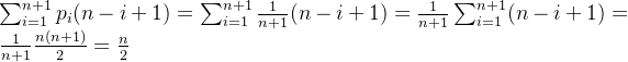 \sum_{i=1}^{n+1}p_{i}(n-i+1)=\sum_{i=1}^{n+1}\frac{1}{n+1}(n-i+1)=\frac{1}{n+1}\sum_{i=1}^{n+1}(n-i+1)=\frac{1}{n+1}\frac{n(n+1)}{2}=\frac{n}{2}