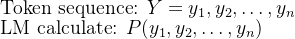 \text{Token sequence: } Y = y_1, y_2, \dots, y_n \\ \text{LM calculate: } P(y_1, y_2, \dots, y_n )
