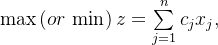 \text{max}\left(or\ \text{min} \right )z=\sum\limits_{j=1}^{n}c_{j}x_{j},