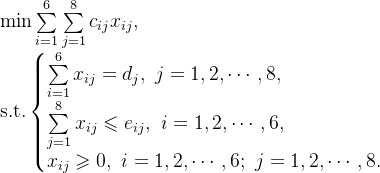 \text{min}\sum\limits_{i=1}^{6}\sum\limits_{j=1}^{8}c_{ij}x_{ij}, \\ \text{s.t.} \left \{ \begin{matrix} \sum\limits_{i=1}^{6}x_{ij}=d_{j},\ j=1,2,\cdots,8, \hfill \\ \sum\limits_{j=1}^{8}x_{ij} \leqslant e_{ij}, \ i=1,2,\cdots,6, \hfill \\ x_{ij} \geqslant0,\ i=1,2,\cdots,6; \ j=1,2,\cdots,8. \end{matrix}\right.