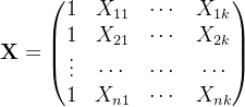 \textbf{X}=\begin{pmatrix} 1 & X_{11} & \cdots &X_{1k} \\ 1 & X_{21} & \cdots &X_{2k} \\ \vdots & \cdots & \cdots & \cdots\\ 1& X_{n1} & \cdots & X_{nk} \end{pmatrix}