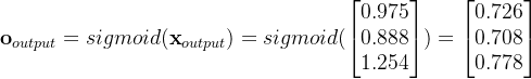 \textbf{o}_{output}=sigmoid(\textbf{x}_{output})=sigmoid(\begin{bmatrix} 0.975\\ 0.888 \\ 1.254 \end{bmatrix})=\begin{bmatrix} 0.726\\ 0.708 \\ 0.778 \end{bmatrix}