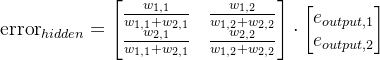 \textup{error}_{hidden}=\begin{bmatrix} \frac{w_{1,1}}{w_{1,1}+w_{2,1}}&\frac{w_{1,2}}{w_{1,2}+w_{2,2}} \\ \frac{w_{2,1}}{w_{1,1}+w_{2,1}}&\frac{w_{2,2}}{w_{1,2}+w_{2,2}} \end{bmatrix}\cdot \begin{bmatrix} e_{output,1}\\ e_{output,2}\end{bmatrix}