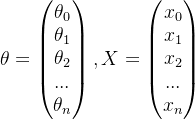\theta =\begin{pmatrix} \theta _{0}\\ \theta _{1}\\ \theta _{2}\\ ...\\ \theta _{n} \end{pmatrix},X=\begin{pmatrix} x_{0}\\ x_{1}\\ x_{2}\\ ...\\ x_{n} \end{pmatrix}