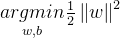 underset{w,b}{arg min}frac{1}{2}left | w right |^{2}