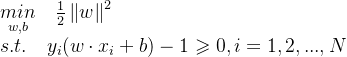 \underset{w,b}{min}\ \ \ \frac{1}{2}\left \| w \right \|^{2}\\ s.t.\ \ \ y_{i}(w\cdot x_{i}+ b)-1\geqslant 0 ,i=1,2,...,N