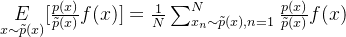 \underset{x\sim \tilde{p}(x)}{E}[\frac{p(x)}{\tilde{p}(x)}f(x)]=\frac{1}{N}\sum_{x_{n}\sim \tilde{p}(x),n=1}^{N}\frac{p(x)}{\tilde{p}(x)}f(x)