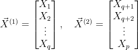 \vec X^{(1)}=\begin{bmatrix} X_1\\ X_2\\ \vdots\\ X_q \end{bmatrix},\quad \vec X^{(2)}=\begin{bmatrix} X_{q+1}\\ X_{q+2}\\ \vdots\\ X_p \end{bmatrix}