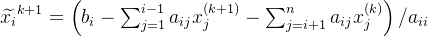 \widetilde{x_{i}}^{k+1}=\left ( b_{i}-\sum_{j=1}^{i-1}a_{ij}x_{j}^{(k+1)}-\sum_{j=i+1}^{n}a_{ij}x_{j}^{(k)} \right )/a_{ii}