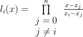 {l_i}(x) = \prod\limits_{\begin{array}{*{20}{c}} {j = 0}\\ {j \ne i} \end{array}}^n {\frac{​{x - {x_j}}}{​{​{x_i} - {x_j}}}}