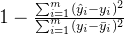 1- \frac{ \sum_{i=1}^{m}(\hat{y}_i - y_{i})^{2} }{ \sum_{i=1}^{m}( y_{i} - \bar{y}_i )^{2} }