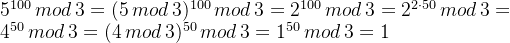 5^{100}\, mod\, 3=(5\, mod\, 3)^{100}\, mod\, 3=2^{100}\, mod\, 3=2^{2\cdot 50}\, mod\, 3=4^{50}\, mod\, 3=(4\, mod\, 3)^{50}\, mod\, 3=1^{50}\, mod\, 3=1