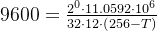 9600=\frac{2^{0}\cdot 11.0592\cdot 10^{6}}{32\cdot 12\cdot \left ( 256-T \right )}
