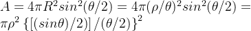 A = 4\pi R^2 sin^2(\theta/2) = 4\pi(\rho/\theta)^2 sin^2(\theta/2) = \pi\rho^{2} \left \{\left [ (sin\theta)/2) \right ] /(\theta/2) \right \}^{2}