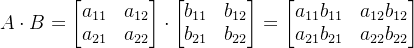 A \cdot B=\begin{bmatrix} a_{11}& a_{12}\\ a_{21} & a_{22} \end{bmatrix}\cdot \begin{bmatrix} b_{11}& b_{12}\\ b_{21} & b_{22} \end{bmatrix}= \begin{bmatrix} a_{11} b_{11}&a_{12} b_{12}\\ a_{21} b_{21}& a_{22} b_{22}\end{bmatrix}