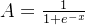 A= \frac{1}{1+e^{-x}}