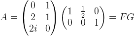 A=\begin{pmatrix} 0&1 \\ 2 &1 \\ 2i& 0 \end{pmatrix} \begin{pmatrix} 1& \frac{1}{2} &0 \\ 0& 0& 1 \end{pmatrix}=FG