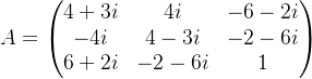 A=\begin{pmatrix} 4+3i &4i &-6-2i \\ -4i &4-3i &-2-6i \\ 6+2i&-2-6i &1 \end{pmatrix}