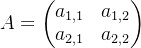A=\begin{pmatrix} a_{1,1} &a_{1,2} \\ a_{2,1} &a_{2,2} \end{pmatrix}
