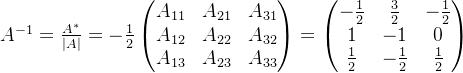 A^{-1}=\frac{A^{*}}{|A|}=-\frac{1}{2}\begin{pmatrix} A_{11} & A_{21} & A_{31}\\ A_{12}& A_{22} & A_{32} \\ A_{13}& A_{23} & A_{33} \end{pmatrix}=\begin{pmatrix} -\frac{1}{2} & \frac{3}{2} &-\frac{1}{2} \\ 1& -1 & 0\\ \frac{1}{2}& -\frac{1}{2} & \frac{1}{2} \end{pmatrix}