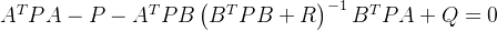 A^{T}PA-P-A^{T}PB\left ( B^{T}PB+R \right )^{-1}B^{T}PA+Q=0