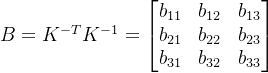 B=K^{-T}K^{-1}=\left [ \begin{matrix} b_{11} & b_{12} & b_{13}\\ b_{21} & b_{22} & b_{23}\\ b_{31} & b_{32} & b_{33} \end{matrix} \right ]