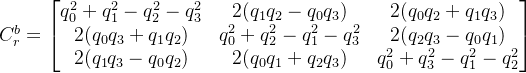 C_r^b = \begin{bmatrix} q_0^2+q_1^2-q_2^2-q_3^2 & 2(q_1 q_2 - q_0 q_3) & 2(q_0 q_2 + q_1 q_3)\\ 2(q_0 q_3 + q_1 q_2) & q_0^2+q_2^2-q_1^2-q_3^2 & 2(q_2 q_3 - q_0 q_1) \\ 2(q_1 q_3 - q_0 q_2) & 2(q_0 q_1 + q_2 q_3) & q_0^2+q_3^2-q_1^2-q_2^2 \end{bmatrix}