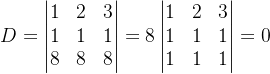 D=\begin{vmatrix} 1 &2 &3 \\ 1& 1 &1 \\ 8& 8 &8 \end{vmatrix}=8\begin{vmatrix} 1 &2 &3 \\ 1& 1& 1\\ 1& 1 &1 \end{vmatrix}=0