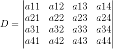 D=\begin{vmatrix} a11& a12& a13& a14\\ a21& a22& a23& a24 \\ a31& a32& a33& a34 \\ a41& a42& a43& a44 \end{vmatrix}