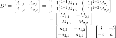 D^{*}=\begin{bmatrix} A_{1,1} & A_{2,1}\\ A_{1,2} & A_{2,2} \\ \end{bmatrix} =\begin{bmatrix} (-1)^{1+1}M_{1,1} & (-1)^{2+1}M_{2,1}\\ (-1)^{1+2}M_{1,2} & (-1)^{2+2} M_{2,2} \end{bmatrix} \\ \hspace*{3.9cm}=\begin{bmatrix} M_{1,1} & -M_{2,1}\\ -M_{1,2} & M_{2,2} \end{bmatrix} \\ \hspace*{3.9cm} =\begin{bmatrix} a_{2,2} & -a_{1,2}\\ -a_{2,1} & a_{1,1} \end{bmatrix}= \begin{bmatrix} d & -b\\ -c & a \end{bmatrix}
