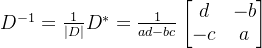 D^{-1}=\frac{1}{\left | D \right |}D^{* }=\frac{1}{ad-bc}\begin{bmatrix} d & -b\\ -c & a \end{bmatrix}