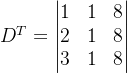 D^T=\begin{vmatrix} 1 &1 &8 \\ 2& 1& 8\\ 3&1 &8 \end{vmatrix}