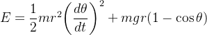 E=\dfrac12mr^2{\left(\dfrac{d\theta}{dt}\right)}^2+mgr(1-\cos\theta)