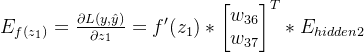 E_{f(z_1)}=\frac{\partial L(y,\hat{y})}{\partial z_1}=f'(z_1)*\begin{bmatrix} w_{36}\\ w_{37} \end{bmatrix}^T*E_{hidden2}