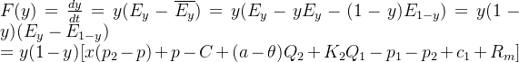 F(y)=\frac{dy}{dt}=y(E_y-\overline{E_y})=y(E_y-yE_y-(1-y)E_{1-y}) =y(1-y)(E_y-E_{1-y})\\=y(1-y)[x(p_2-p)+p-C+(a-\theta )Q_2+K_2Q_1-p_1-p_2+c_1+R_m]