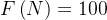 F\left ( N \right )=100