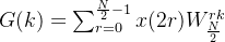 G(k)=\sum_{r=0}^{\frac{N}{ 2}-1} x(2 r) W_{\frac{N}{ 2}}^{r k}