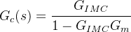 G_c(s)=\cfrac{G_{IMC}}{1-G_{IMC}G_m}