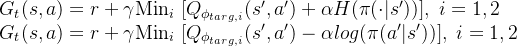 G_t(s,a)=r + \gamma \text{Min}_i\ [Q_{\phi _{targ,i}}(s', a')+\alpha H(\pi(\cdot |s'))],\ i=1,2\\G_t(s,a)=r + \gamma \text{Min}_i\ [Q_{\phi _{targ,i}}(s', a')-\alpha log(\pi(a'|s'))],\ i=1,2