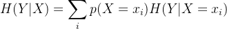 H(Y|X)=\displaystyle \sum_{i}^{}p(X=x_i)H(Y|X=x_i)