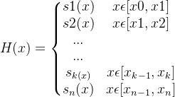 H(x)=\left\{\begin{matrix} s1(x) & x\epsilon [x0,x1] \\s2(x) &x\epsilon [x1,x2] \\ ... & \\ ... & \\ s_{k(x)}&x\epsilon [x_{k-1},x_{k}] \\ s_{n}(x) &x\epsilon [x_{n-1},x_{n}] \end{matrix}\right.