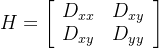 H=\left[\begin{array}{ll} D_{x x} & D_{x y} \\ D_{x y} & D_{y y} \end{array}\right]