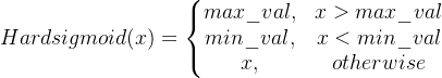 Hardsigmoid(x)=\left\{\begin{matrix} max\_val, & x>max\_val \\ min\_val, & x<min\_val \\ x, & otherwise \end{matrix}\right.